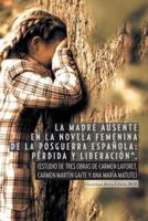 La Madre Ausente En La Novela Femenina de La Posguerra Espanola: Perdida y Liberacion.: (Estudio de Tres Obras de Carmen Laforet, Carmen Martin Gait