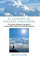El Hombre En Tercera Dimension: Un Vistazo Al Hombre Espiritual y Su Desarrollo Cristiano En El Mundo Moderno.