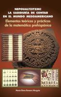 Nepoualtzitzin: la sabiduría de contar en el mundo mesoamericano: Elementos teóricos y prácticos de la matemática prehispánica