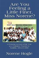 Are You Feeling a Little Finer, Miss Norene?: A Personal Account of My Year as a Volunteer Teacher in Namibia, Africa in 2009