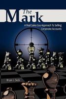 The Mark: A Real Sales Guy Approach to Selling Corporate Accounts
