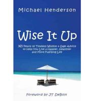 Wise It Up: 365 Pearls of Timeless Wisdom & Sage Advice to Help You Live a Happier, Healthier and More Fulfilling Life