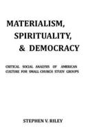 MATERIALISM, SPIRITUALITY, & DEMOCRACY: Critical Social Analysis of American Culture for Small Church Study Groups