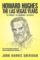 Howard Hughes: The Las Vegas Years the Women, the Mormons, the Mafia