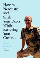 How to Negotiate and Settle Your Debts While Restoring Your Credit...: So Don't Get Bummed Out Over Your Debt!