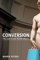 Conversion: The Last Great Retail Metric