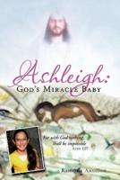 Ashleigh: God's Miracle Baby: For with God Nothing Shall Be Impossible