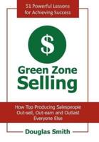 Green Zone Selling: How Top Producing Salespeople Out-sell, Out-earn and Outlast Everyone Else