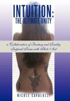 Intuition: The Ultimate Unity: A Collaboration of Fantasy and Reality Inspired Poems with Photo Art