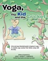 Yoga, The Kid and the Cricket: A fun and easy illustrated guide to beginner's yoga. A complete yoga workout that follows along with the story. Written & illustrated by: Janet Barnett Caminada Certified Yoga teacher and school bus driver
