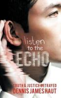 LISTEN TO THE ECHO: TRUTH & JUSTICE BETRAYED