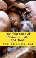 Our Fountains of Pleasure, Truth and Order