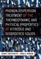 Phonon Dispersion Treatment of the Thermodynamic and Physical Properties of Vitreous and Disordered Solids