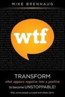 Wtf Transform What Appears Negative Into a Positive to Become Unstoppable!