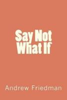 Say Not "What If"