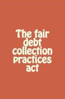 The Fair Debt Collection Practices ACT