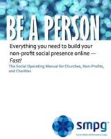 Be a Person The Social Operating Manual for Churches, Non-Profits, and Charities