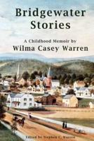 Bridgewater Stories - A Childhood Memoir by Wilma Casey Warren