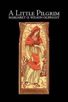 A Little Pilgrim by Margaret Oliphant Wilson, Fiction, Literary, Religious