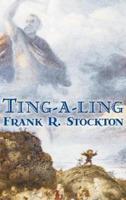 Ting-a-Ling by Frank R. Stockton, Fiction, Fantasy & Magic, Legends, Myths, & Fables