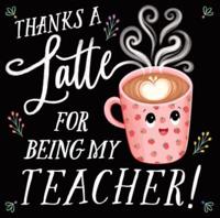 Thanks a Latte for Being My Teacher!