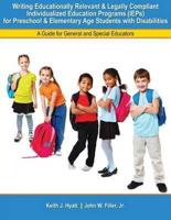 Writing Educationally Relevant and Legally Compliant Individualized Education Programs (IEPs) for Preschool and Elementary Age Students With Disabilities: A Guide for General and Special Educators