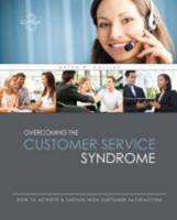 Overcoming the Customer Service Syndrome: How to Achieve AND Sustain High Customer Satisfaction