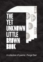 The Yet Unknown Little Brown Book: A collection of poems