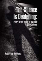 The Silence Is Deafening: Poetry by the Voices In My Head & Other Friends: Poetry by the Voices In My Head & Other Friends