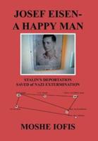 Josef Eisen - A Happy Man: Stalin's Deportation Saved of Nazi Extermination