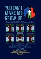 You Can't Make Me Grow Up: Relating to God with the Heart of a Child