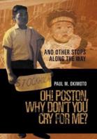 Oh! Poston, Why Don't You Cry for Me?: And Other Stops Along the Way