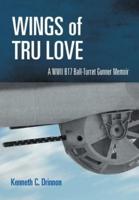 Wings of Tru Love: A WWII B17 Ball-Turret Gunner Memoir