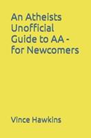An Atheists Unofficial Guide to AA - For Newcomers