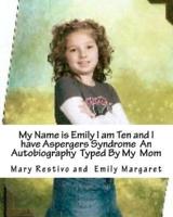 My Name Is Emily I Am Ten and I Have Aspergers Syndrome An Autobiography Typed by My Mom
