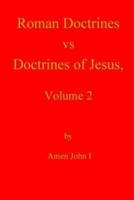 Roman Doctrines Vs Doctrines of Jesus, Volume 2