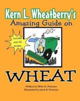 Kern L. Wheatberry's Amazing Guide on Wheat