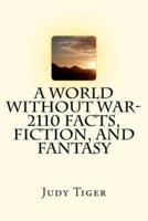 A World Without War-2110 Facts, Fiction, and Fantasy