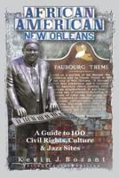 African American New Orleans: A Guide to 100 Civil Rights, Culture and Jazz Sites