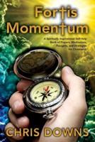 Fortis Momentum: A Spiritually Inspirational Self-Help Book of Prayers, Meditations, Thoughts, and Strategies for Christianity