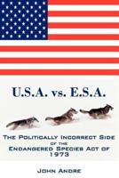 U.S.A. Vs. E.S.A. The Politically Incorrect Side of the Endangered Species Act of 1973