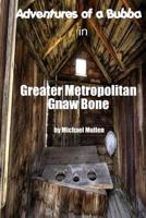 Adventures of a Bubba in Greater Metropolitan Gnaw Bone