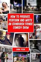 How to Produce, Perform and Write an Edinburgh Fringe Comedy Show