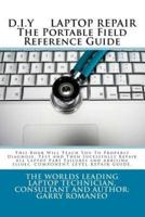 D.I.Y. LAPTOP REPAIR The Portable Field Reference Guide