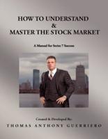 How to Understand & Master the Stock Market: A Manual for Series 7 Success