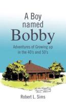 A Boy Named Bobby: Adventures of Growing Up in the 40's and 50's
