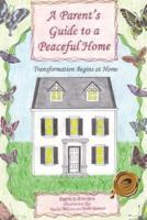 A Parent's Guide to a Peaceful Home: Transformation Begins at Home