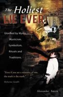 The Holiest Lie Ever: Glorified by Myths, Mysticism, Symbolism, Rituals and Traditions.