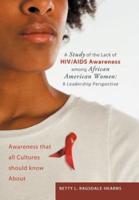 A Study of the Lack of HIV/AIDS Awareness Among African American Women: A Leadership Perspective: Awareness That All Cultures Should Know about