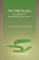 The Fifth Octave: The Invasion of the Fat Little Green Worms a Tale of Terror, Ferocity, and Enchantment